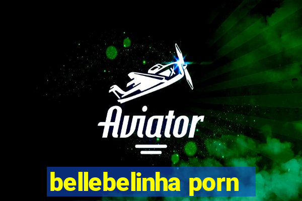 bellebelinha porn